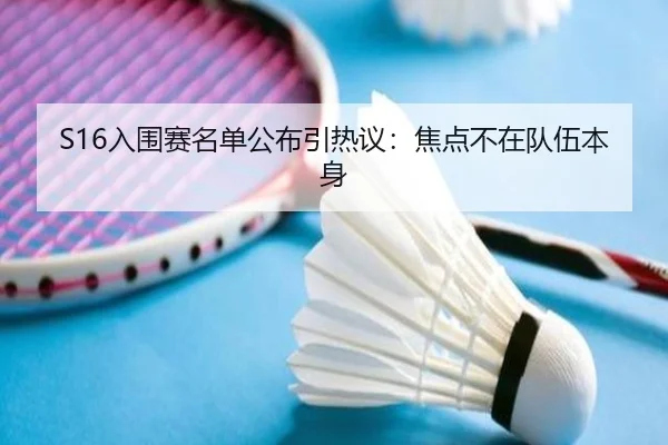 S16入围赛名单公布引热议：焦点不在队伍本身